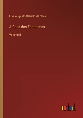 A Casa dos Fantasmas: Volume II - Silva, Luiz Augusto Rebello Da