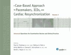 A Case-Based Approach to Pacemakers, Icds, and Cardiac Resynchronization: Advanced Questions for Examination Review and Clinical Practice Vol 2