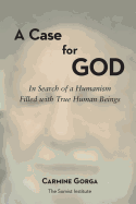A Case for God: In Search of a Humanism Filled with True Human Beings