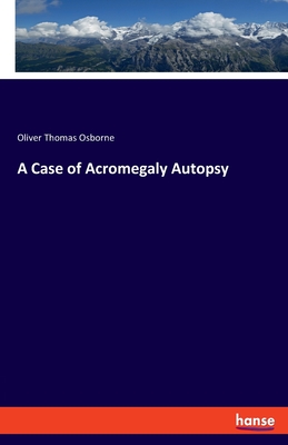 A Case of Acromegaly Autopsy - Osborne, Oliver Thomas