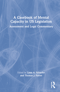 A Casebook of Mental Capacity in Us Legislation: Assessment and Legal Commentary