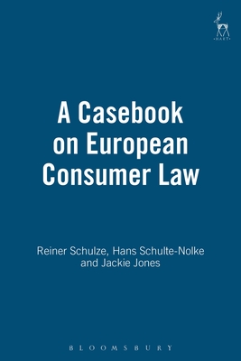 A Casebook on European Consumer Law - Schulze, Reiner, and Schulte-Nolke, Hans, and Jones, Jackie
