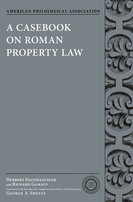 A Casebook on Roman Property Law - Hausmaninger, Herbert, and Gamauf, Richard, and Sheets, George A (Translated by)