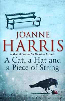 A Cat, a Hat, and a Piece of String: a spellbinding collection of unforgettable short stories from Joanne Harris, the bestselling author of Chocolat - Harris, Joanne