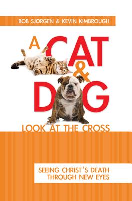 A Cat and Dog Look at the Cross - Sjogren, Bob, and Kimbrough, Kevin M