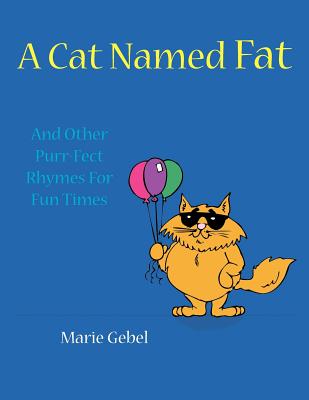 A Cat Named Fat: And Other Purr-Fect Rhymes For Fun Times - Gebel, Marie