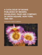A Catalogue of Books Published by Messrs. Doubleday, Page and Company, 34 Union Square, New York, 1900-1901