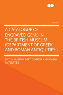 A Catalogue of Engraved Gems in the British Museum: Department of Greek and Roman Antiquities (Classic Reprint)