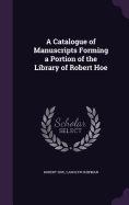 A Catalogue of Manuscripts Forming a Portion of the Library of Robert Hoe