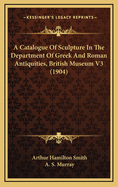 A Catalogue of Sculpture in the Department of Greek and Roman Antiquities, British Museum