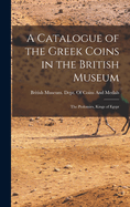 A Catalogue of the Greek Coins in the British Museum: The Ptolomies, Kings of Egypt
