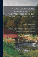 A Catalogue of the Names of the First Puritan Settlers of the Colony of Connecticut; With the Time of Their Arrival in the Colony, and Their Standing in Society, Together With Their Place of Residence, as far as can be Discovered by the Records; Volume 4