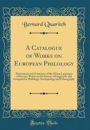 A Catalogue of Works on European Philology: Dictionaries and Grammars of the Minor Languages of Europe; Works on the Science of Linguistics and Comparative Philology; Anthropology and Ethnography (Classic Reprint)