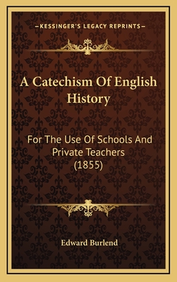 A Catechism of English History: For the Use of Schools and Private Teachers (1855) - Burlend, Edward