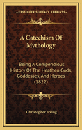 A Catechism of Mythology: Being a Compendious History of the Heathen Gods, Goddesses, and Heroes (1822)
