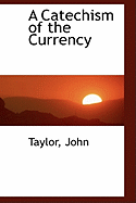 A Catechism of the Currency