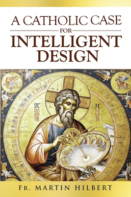 A Catholic Case for Intelligent Design - Hilbert, Martin