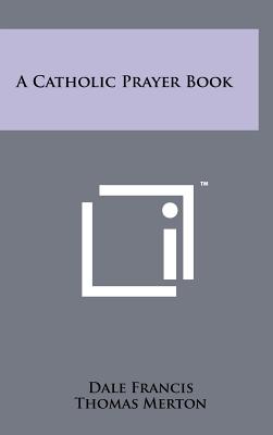 A Catholic Prayer Book - Francis, Dale (Editor), and Merton, Thomas (Introduction by)