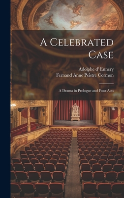 A Celebrated Case: A Drama in Prologue and Four Acts - Ennery, Adolphe D', and Cormon, Fernand Anne Peistre