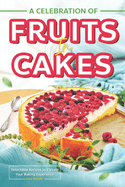 A Celebration of Fruits in Cakes: Delectable Recipes to Elevate Your Baking Experience