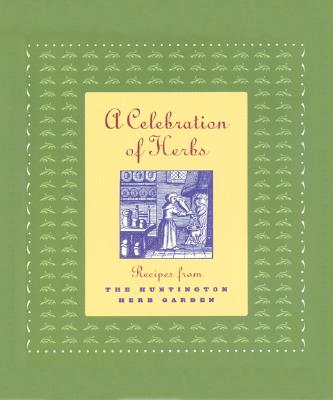 A Celebration of Herbs: Recipes from the Huntington Herb Garden - Kerins, Shirley, and Bernal, Peggy Park (Editor), and Herman, Judith (Editor)