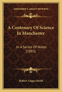 A Centenary of Science in Manchester: In a Series of Notes (1883)