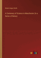 A Centenary of Science in Manchester (In a Series of Notes)