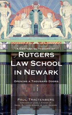 A Centennial History of Rutgers Law School in Newark: Opening a Thousand Doors - Tractenberg, Paul, and Farmer, John J, Jr. (Foreword by)