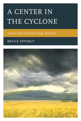 A Center in the Cyclone: Twenty-first Century Clergy Self-Care - Epperly, Bruce