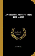 A Century of Anecdote From 1760 to 1860