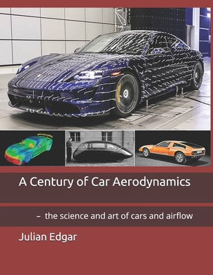 A Century of Car Aerodynamics: - the science and art of cars and airflow - Edgar, Julian