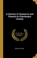 A Century of Commerce and Finance in Chautauqua County;