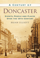 A Century of Doncaster: Events, People and Places Over the 20th Century