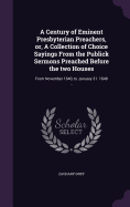 A Century of Eminent Presbyterian Preachers, or, A Collection of Choice Sayings From the Publick Sermons Preached Before the two Houses: From November 1640, to January 31. 1648 ..