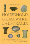A Century of Household Glassware in Australia 1880 to 1980: A visual reference and price guide - Conway, Kevin, and Conway, Margaret