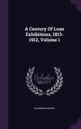 A Century Of Loan Exhibitions, 1813-1912, Volume 1