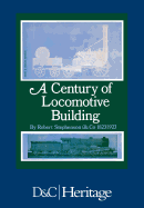 A Century of Locomotive Building: By Robert Stephenson & Co 1823/1923