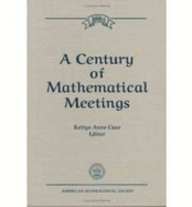 A Century of Mathematical Meetings - Case, Bettye Anne