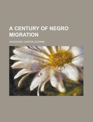 A Century of Negro Migration - Woodson, Carter Godwin