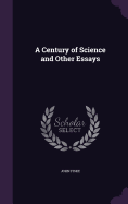 A Century of Science and Other Essays