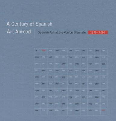 A Century of Spanish Art Abroad: Spanish Art at the Venice Biennale 1895-2003 - De Goya, Francisco, and Mir, Joan, and Chillida, Eduardo