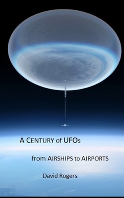 A Century of UFOs: From Airships to Airports - Rogers, David P