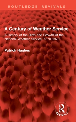 A Century of Weather Service: A History of the Birth and Growth of the National Weather Service, 1870-1970 - Hughes, Patrick