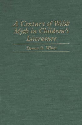 A Century of Welsh Myth in Children's Literature - White, Donna R