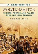 A Century of Wolverhampton: Events, People and Places Over the 20th Century