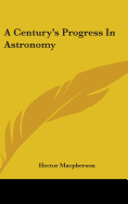 A Century's Progress In Astronomy - MacPherson, Hector