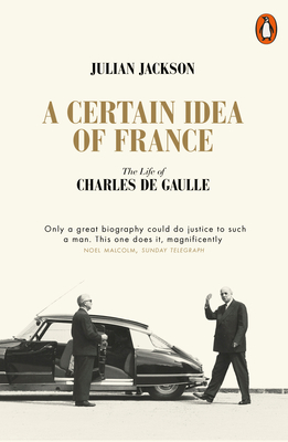 A Certain Idea of France: The Life of Charles de Gaulle - Jackson, Julian