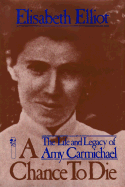 A Chance to Die: The Life and Legacy of Amy Carmichael