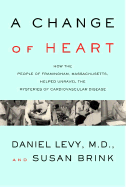 A Change of Heart: How the People of Framingham, Massachusetts, Helped Unravel the Mysteries of Cardiovascular Disease