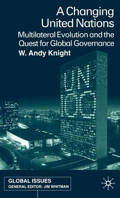 A Changing United Nations: Multilateral Evolution and the Quest for Global Governance - Knight, W